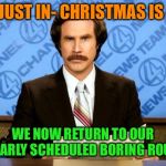 Back to the daily grind | THIS JUST IN- CHRISTMAS IS OVER; WE NOW RETURN TO OUR REGULARLY SCHEDULED BORING ROUTINES | image tagged in this just in,christmas,gone,memes | made w/ Imgflip meme maker