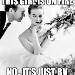 Vintage Couple Holiday | THIS GIRL IS ON FIRE; NO.. IT’S JUST BV | image tagged in vintage couple holiday | made w/ Imgflip meme maker