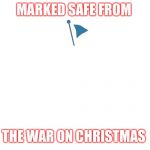 Marked Safe | MARKED SAFE FROM; THE WAR ON CHRISTMAS | image tagged in marked safe | made w/ Imgflip meme maker