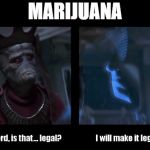 I will make it legal | MARIJUANA | image tagged in i will make it legal | made w/ Imgflip meme maker