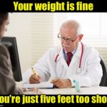 The second opinion | Your weight is fine; You’re just five feet too short | image tagged in doctor and patient,overweight,new years resolutions | made w/ Imgflip meme maker