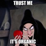 Snow White Evil Witch | TRUST ME; IT'S ORGANIC | image tagged in snow white evil witch | made w/ Imgflip meme maker