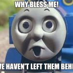 The O' Face | WHY BLESS ME! IF WE HAVEN'T LEFT THEM BEHIND! | image tagged in the o' face | made w/ Imgflip meme maker
