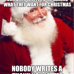 Something to think about? | FROM THE END OF NOVEMBER TO MID DECEMBER CHILDREN WRITE TO ME ASKING WHAT THEY WANT FOR CHRISTMAS; NOBODY WRITES A THANK YOU LETTER TO ME AFTER CHRISTMAS | image tagged in santa claus,memes,christmas | made w/ Imgflip meme maker