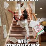 Falling down the stairs | DIVING INTO 2019; WITH EFFORTLESS GRACE | image tagged in falling down the stairs | made w/ Imgflip meme maker