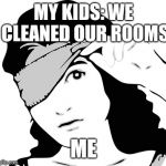 Blindfold | MY KIDS: WE CLEANED OUR ROOMS; ME | image tagged in blindfold | made w/ Imgflip meme maker