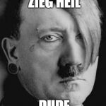Emo Hitler | ZIEG HEIL; DUDE | image tagged in emo hitler | made w/ Imgflip meme maker