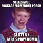 Special Delivery | STEALS MAIL PACKAGE FROM FRONT PORCH; GLITTER / FART SPRAY BOMB | image tagged in badluck brian,pop culture,funny,youtube,theft | made w/ Imgflip meme maker