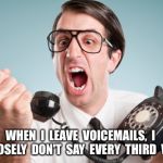 Phone Call | WHEN  I  LEAVE  VOICEMAILS,  I  PURPOSELY  DON'T  SAY  EVERY  THIRD  WORD. | image tagged in phone call | made w/ Imgflip meme maker
