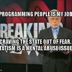 CNN Breaking News | PROGRAMMING PEOPLE IS MY JOB; CRAVING THE STATE OUT OF FEAR. STATISM IS A MENTAL ABUSE ISSUE. | image tagged in cnn breaking news | made w/ Imgflip meme maker