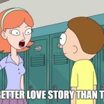 Rick and Morty | STILL A BETTER LOVE STORY THAN TWILIGHT | image tagged in rick and morty | made w/ Imgflip meme maker
