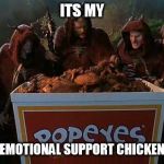 You wouldn't like me when I'm hungry. | ITS MY; EMOTIONAL SUPPORT CHICKEN | image tagged in little nicky popeye's chicken | made w/ Imgflip meme maker