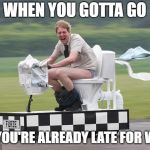 Toilet car | WHEN YOU GOTTA GO; BUT YOU'RE ALREADY LATE FOR WORK | image tagged in toilet car | made w/ Imgflip meme maker