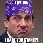 the office | TRY  ME; I DARE YOU STANLEY | image tagged in the office | made w/ Imgflip meme maker