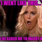 So Much Drama Meme | "I WENT LIKE THIS..."; "AND HE ASKED ME TO MARRY HIM." | image tagged in memes,so much drama | made w/ Imgflip meme maker