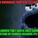 This meme is a little late for Christmas but enjoy it anyway! | WHEN YOU OVERHEAR YOUR KID TELLING SOMEONE; THEY LEARNED THAT SANTA LIKES CARROTS & CELERY INSTEAD OF COOKIES BECAUSE ITS HEALTHIER | image tagged in angry cookie monster,eating healthy,cookies | made w/ Imgflip meme maker