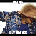 Betty white dab | DAB ON; DEM HATERS | image tagged in betty white dab | made w/ Imgflip meme maker