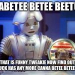 Tweekie | DIABETEE BETEE BEETUS; THAT IS FUNNY TWEAKIE NOW FIND OUT IF BUCK HAS ANY MORE CANNA BETEE BETEE BUS | image tagged in tweekie | made w/ Imgflip meme maker