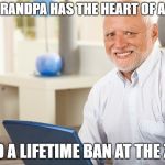 Fake Smile Grandpa | MY GRANDPA HAS THE HEART OF A LION; AND A LIFETIME BAN AT THE ZOO | image tagged in fake smile grandpa | made w/ Imgflip meme maker