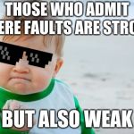 Fist Bump Baby | THOSE WHO ADMIT THERE FAULTS ARE STRONG; BUT ALSO WEAK | image tagged in fist bump baby | made w/ Imgflip meme maker