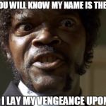 you will know my name is the lord | AND YOU WILL KNOW MY NAME IS THE LORD; WHEN I LAY MY VENGEANCE UPON THEE | image tagged in samuel l jackson - pulp fiction,bible,pulp fiction - jules | made w/ Imgflip meme maker