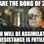Resistance is futile | WE ARE THE BORG OF 2019; 2018 WILL BE ASSIMILATED! RESISTANCE IS FUTILE! | image tagged in borg,happy new year,star trek,2019,2018 | made w/ Imgflip meme maker
