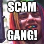 6ix9ine | SCAM; GANG! | image tagged in 6ix9ine | made w/ Imgflip meme maker