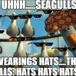 Finding Nemo "Mine" Seagulls | UHHH.....SEAGULLS; WEARINGS HATS....THE SEAGULLS: HATS HATS HATS HATS! | image tagged in finding nemo mine seagulls | made w/ Imgflip meme maker