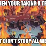 Spongebob Brain | WHEN YOUR TAKING A TEST; BUT DIDN’T STUDY ALL WEEK | image tagged in spongebob brain | made w/ Imgflip meme maker