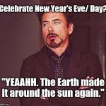 Copied joke from the TV show "Till Death." | Celebrate New Year's Eve/ Day? "YEAAHH. The Earth made it around the sun again." | image tagged in eye roll,new years | made w/ Imgflip meme maker