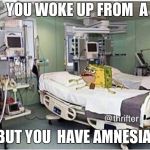 Hospital spongegar | WHEN  YOU WOKE UP FROM  A COMA; BUT YOU  HAVE AMNESIA | image tagged in hospital spongegar | made w/ Imgflip meme maker