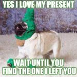 Careful , he might get vicious | YES I LOVE MY PRESENT; WAIT UNTIL YOU FIND THE ONE I LEFT YOU | image tagged in christmas dog,christmas decorations,not funny,funny dogs,does your dog bite | made w/ Imgflip meme maker