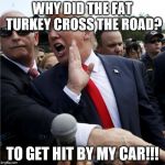 It's Okay | WHY DID THE FAT TURKEY CROSS THE ROAD? TO GET HIT BY MY CAR!!! | image tagged in it's okay | made w/ Imgflip meme maker