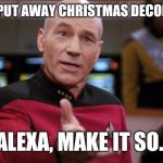 captain picard | TIME TO PUT AWAY CHRISTMAS DECORATIONS. ALEXA, MAKE IT SO. | image tagged in captain picard | made w/ Imgflip meme maker