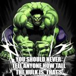 Hulk Smash | YOU SHOULD NEVER TELL ANYONE HOW TALL THE HULK IS. THAT'S THE HEIGHT OF MAD BANNERS. | image tagged in hulk smash | made w/ Imgflip meme maker