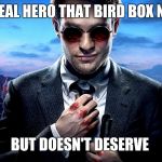 Daredevil I see what you did there | THE REAL HERO THAT BIRD BOX NEEDS; BUT DOESN'T DESERVE | image tagged in daredevil i see what you did there | made w/ Imgflip meme maker