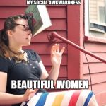 Throwing hit by book | MY SOCIAL AWKWARDNESS BEAUTIFUL WOMEN | image tagged in throwing hit by book | made w/ Imgflip meme maker