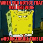 Dedicated to everybody's favorite red headed jokester | WHEN YOU NOTICE THAT; RED RED WINE; IS #69 ON THE ALL TIME LIST | image tagged in don't you squidward,redredwine,top users | made w/ Imgflip meme maker