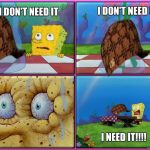 I dont need it | image tagged in i dont need it | made w/ Imgflip meme maker