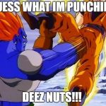 DBZ ANDRIOD 13 PUNCHES GOKU IN DA BALLZ | GUESS WHAT IM PUNCHING; DEEZ NUTS!!! | image tagged in dbz andriod 13 punches goku in da ballz | made w/ Imgflip meme maker