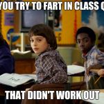 That didnt work out | WHEN YOU TRY TO FART IN CLASS QUIETLY; THAT DIDN'T WORK OUT | image tagged in that didnt work out | made w/ Imgflip meme maker