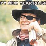 John Wayne | HAPPY NEW YEAR PILGRIMS | image tagged in john wayne | made w/ Imgflip meme maker