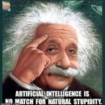 i'm smarter than you | ARTIFICIAL  INTELLIGENCE  IS  NO  MATCH  FOR  NATURAL  STUPIDITY. | image tagged in i'm smarter than you | made w/ Imgflip meme maker