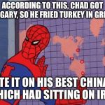 spiderman map | ACCORDING TO THIS, CHAD GOT HUNGARY, SO HE FRIED TURKEY IN GREECE, ATE IT ON HIS BEST CHINA, WHICH HAD SITTING ON IRAQ | image tagged in spiderman map | made w/ Imgflip meme maker