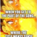 Sudden Realization | WHEN YOU GET TO THE PART OF THE SONG... WHERE THE TITLE MAKES SENSE | image tagged in sudden realization | made w/ Imgflip meme maker