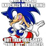 Sonic the Hedgehog Laughing | WHEN UGANDA KNUCKLES WAS A THING; BUT THEN TAILS SAYS "TRUE DAT" IN FORCES | image tagged in sonic the hedgehog laughing | made w/ Imgflip meme maker