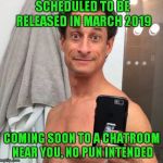 Pack Up The Babies, Don't Worry About The Old Ladies | SCHEDULED TO BE RELEASED IN MARCH 2019; COMING SOON TO A CHATROOM NEAR YOU, NO PUN INTENDED | image tagged in anthony weiner | made w/ Imgflip meme maker