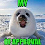 Happy New Years | MY; OF APPROVAL | image tagged in cute seal,seal of approval,laughs,fun | made w/ Imgflip meme maker
