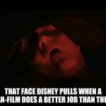 Palpetine | THAT FACE DISNEY PULLS WHEN A FAN-FILM DOES A BETTER JOB THAN THEM. | image tagged in palpetine | made w/ Imgflip meme maker