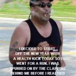 jogging smoking | I DECIDED TO START OFF THE NEW YEAR WITH A HEALTH KICK TODAY SO I WENT FOR A RUN. I WAS SPURRED ON BY THE CLAPPING BEHIND ME BEFORE I REALISED IT WAS JUST MY ARSE CHEEKS! | image tagged in jogging smoking | made w/ Imgflip meme maker